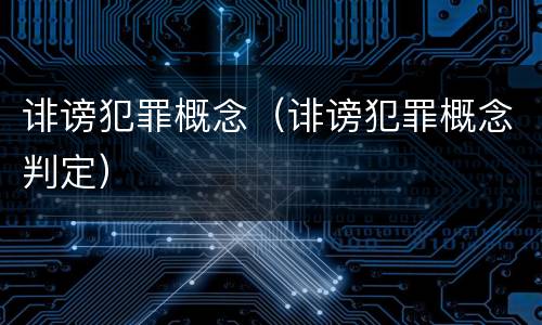 诽谤犯罪概念（诽谤犯罪概念判定）