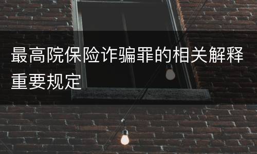 最高院保险诈骗罪的相关解释重要规定