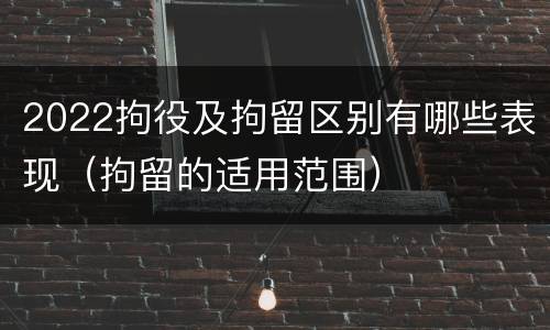 2022拘役及拘留区别有哪些表现（拘留的适用范围）