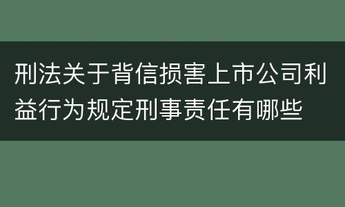 刑法关于背信损害上市公司利益行为规定刑事责任有哪些