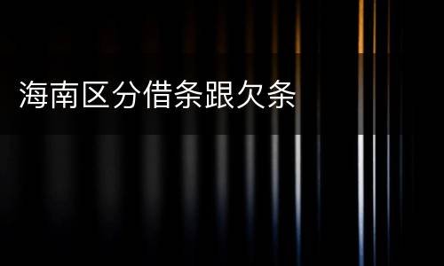 海南区分借条跟欠条