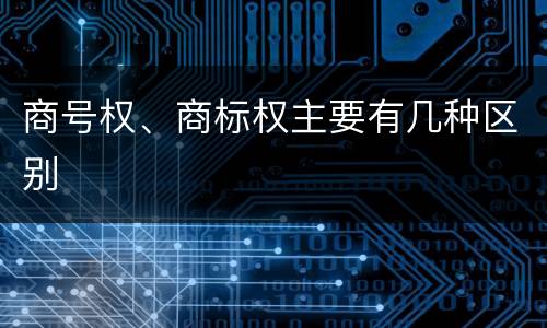 商号权、商标权主要有几种区别