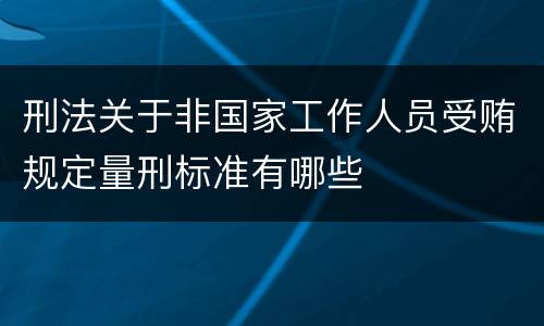 刑法关于非国家工作人员受贿规定量刑标准有哪些