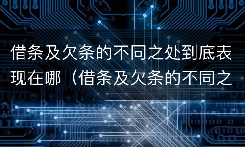 借条及欠条的不同之处到底表现在哪（借条及欠条的不同之处到底表现在哪些方面）