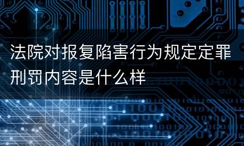 法院对报复陷害行为规定定罪刑罚内容是什么样