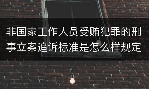 非国家工作人员受贿犯罪的刑事立案追诉标准是怎么样规定