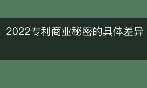 2022专利商业秘密的具体差异