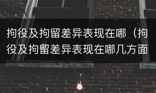 拘役及拘留差异表现在哪（拘役及拘留差异表现在哪几方面）