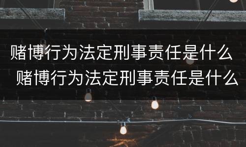 赌博行为法定刑事责任是什么 赌博行为法定刑事责任是什么