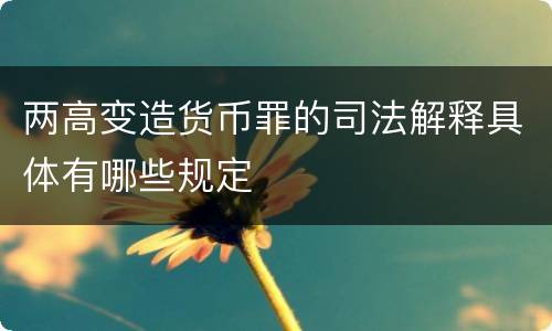 两高变造货币罪的司法解释具体有哪些规定