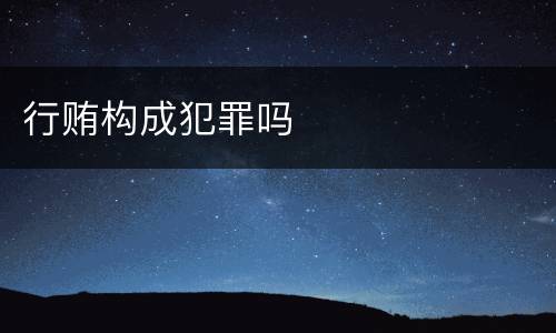 行贿构成犯罪吗