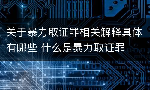 关于暴力取证罪相关解释具体有哪些 什么是暴力取证罪
