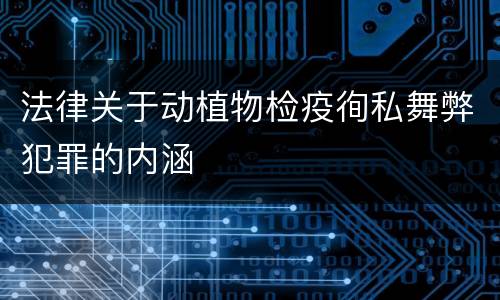 法律关于动植物检疫徇私舞弊犯罪的内涵