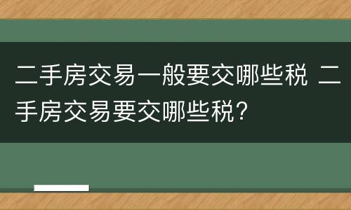 二手房交易一般要交哪些税 二手房交易要交哪些税?