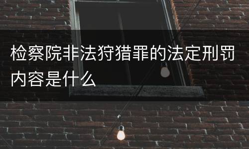 检察院非法狩猎罪的法定刑罚内容是什么