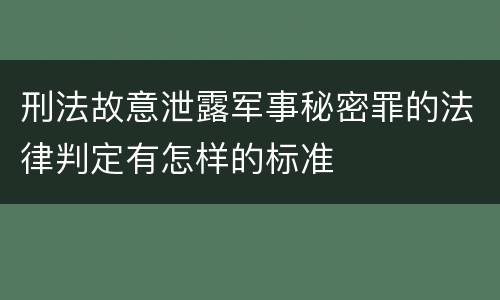 刑法故意泄露军事秘密罪的法律判定有怎样的标准