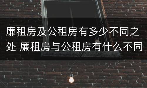 廉租房及公租房有多少不同之处 廉租房与公租房有什么不同