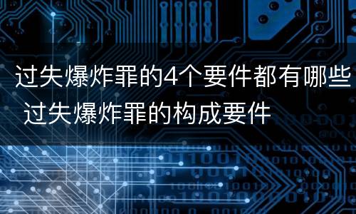 过失爆炸罪的4个要件都有哪些 过失爆炸罪的构成要件