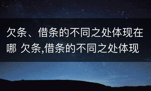 欠条、借条的不同之处体现在哪 欠条,借条的不同之处体现在哪些方面