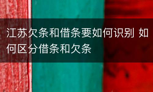 江苏欠条和借条要如何识别 如何区分借条和欠条