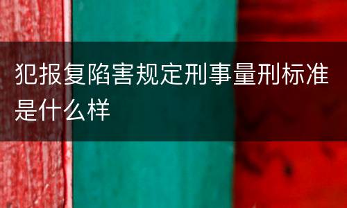 犯报复陷害规定刑事量刑标准是什么样