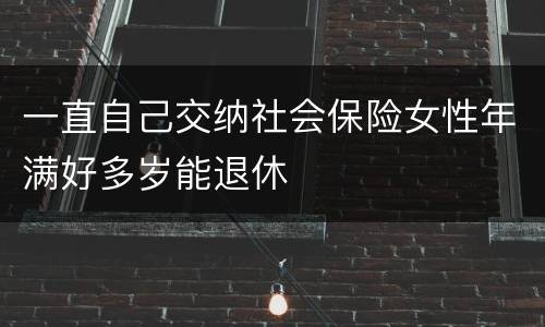 一直自己交纳社会保险女性年满好多岁能退休