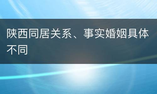 陕西同居关系、事实婚姻具体不同