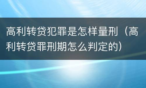 高利转贷犯罪是怎样量刑（高利转贷罪刑期怎么判定的）