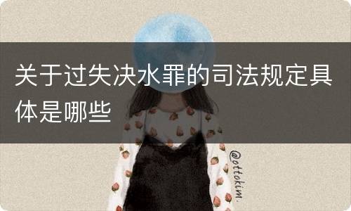 关于过失决水罪的司法规定具体是哪些