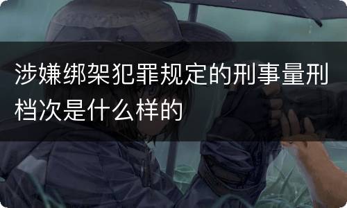 涉嫌绑架犯罪规定的刑事量刑档次是什么样的