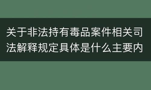 关于非法持有毒品案件相关司法解释规定具体是什么主要内容