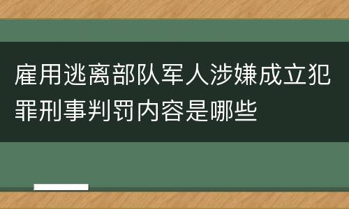 雇用逃离部队军人涉嫌成立犯罪刑事判罚内容是哪些