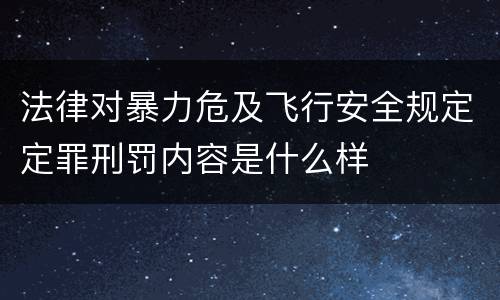 法律对暴力危及飞行安全规定定罪刑罚内容是什么样