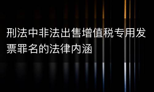刑法中非法出售增值税专用发票罪名的法律内涵