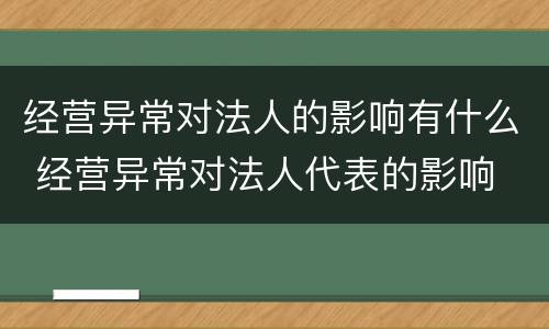 经营异常对法人的影响有什么 经营异常对法人代表的影响