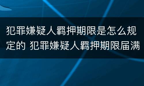 犯罪嫌疑人羁押期限是怎么规定的 犯罪嫌疑人羁押期限届满