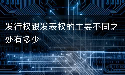 发行权跟发表权的主要不同之处有多少