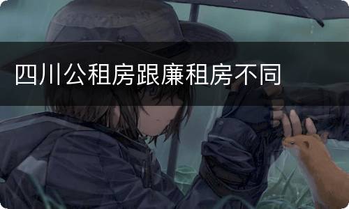四川公租房跟廉租房不同
