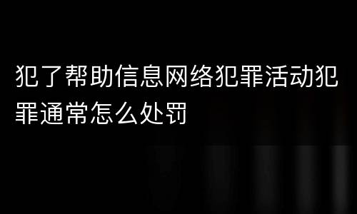 犯了帮助信息网络犯罪活动犯罪通常怎么处罚