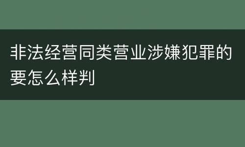 非法经营同类营业涉嫌犯罪的要怎么样判