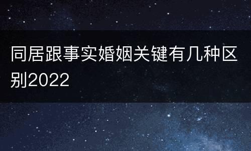同居跟事实婚姻关键有几种区别2022