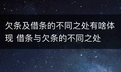 欠条及借条的不同之处有啥体现 借条与欠条的不同之处