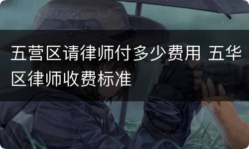 五营区请律师付多少费用 五华区律师收费标准