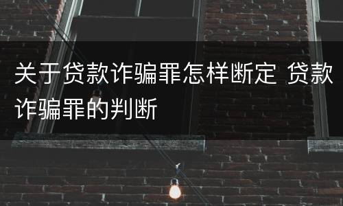关于贷款诈骗罪怎样断定 贷款诈骗罪的判断