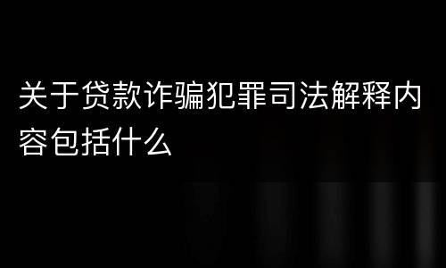 关于贷款诈骗犯罪司法解释内容包括什么