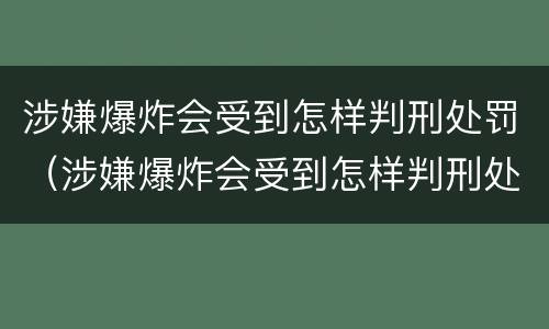涉嫌爆炸会受到怎样判刑处罚（涉嫌爆炸会受到怎样判刑处罚呢）