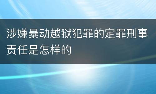 涉嫌暴动越狱犯罪的定罪刑事责任是怎样的