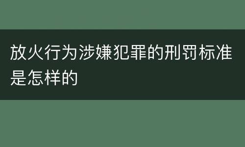 放火行为涉嫌犯罪的刑罚标准是怎样的
