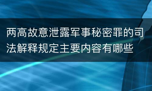 两高故意泄露军事秘密罪的司法解释规定主要内容有哪些