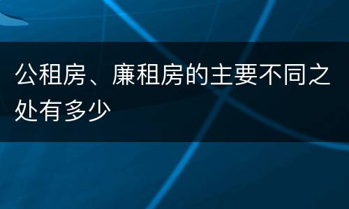 公租房、廉租房的主要不同之处有多少